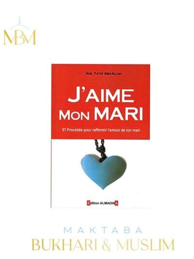 J'AIME MON MARI – 57 PROCÉDÉS POUR RAFFERMIR L'AMOUR DE TON MARI