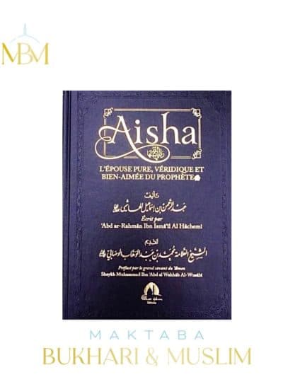 AISHA – L'EPOUSE PURE, VERIDIQUE ET BIEN-AIMEE DU PROPHETE SAWS