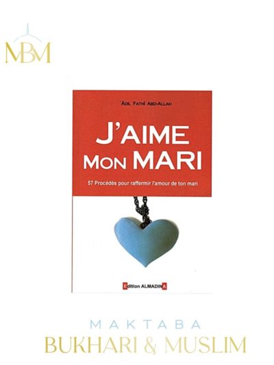 J'AIME MON MARI – 57 PROCÉDÉS POUR RAFFERMIR L'AMOUR DE TON MARI