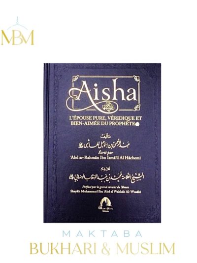 AISHA – L'EPOUSE PURE, VERIDIQUE ET BIEN-AIMEE DU PROPHETE SAWS